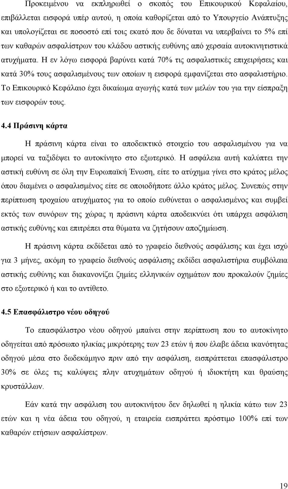 Η εν λόγω εισφορά βαρύνει κατά 70% τις ασφαλιστικές επιχειρήσεις και κατά 30% τους ασφαλισμένους των οποίων η εισφορά εμφανίζεται στο ασφαλιστήριο.