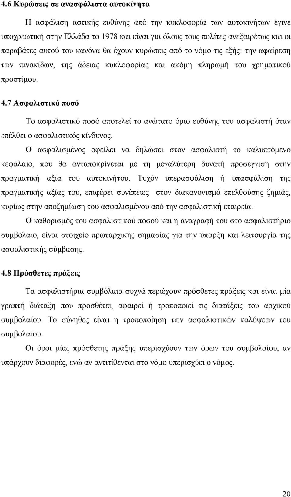 7 Ασφαλιστικό ποσό Το ασφαλιστικό ποσό αποτελεί το ανώτατο όριο ευθύνης του ασφαλιστή όταν επέλθει ο ασφαλιστικός κίνδυνος.