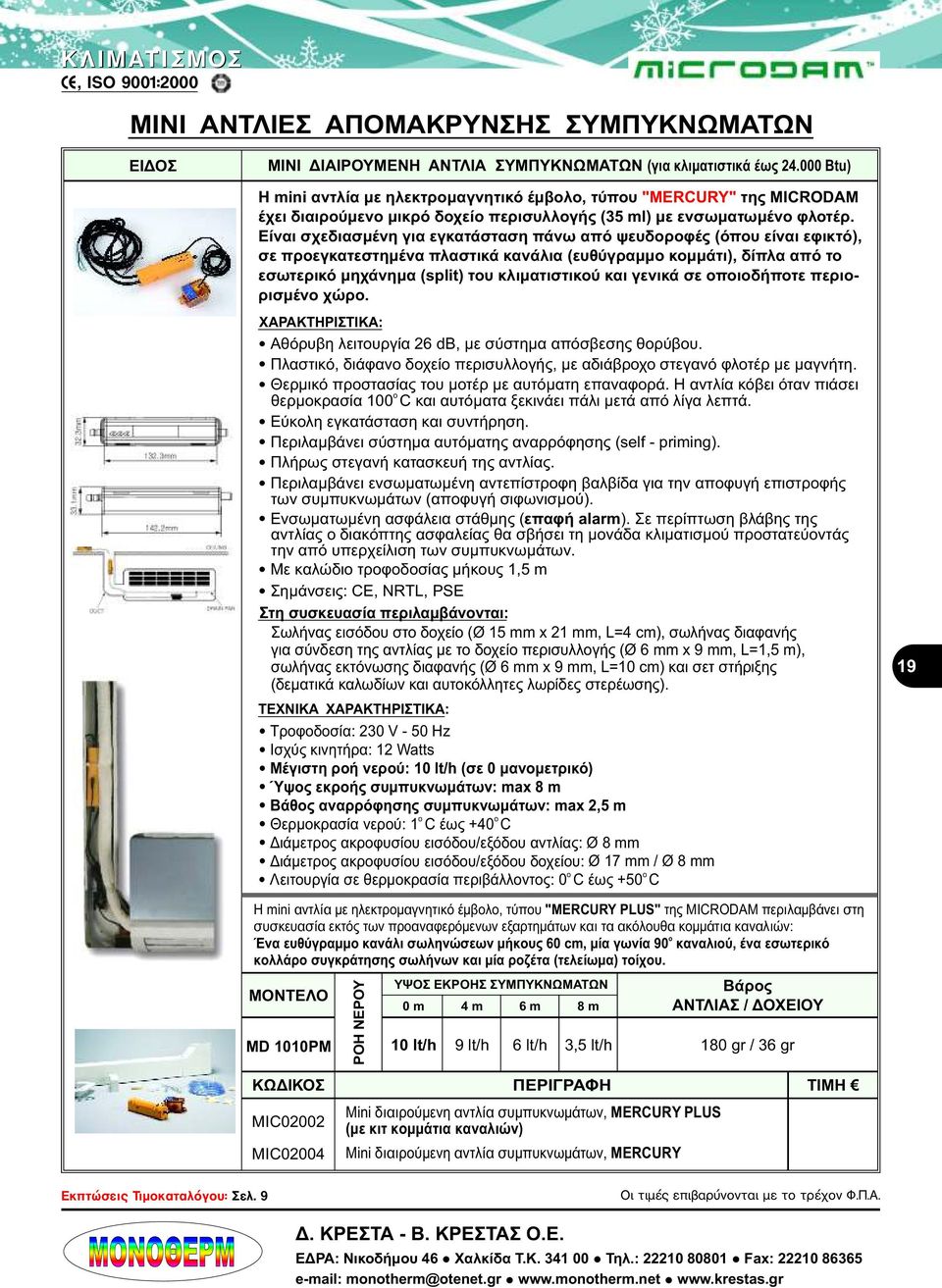 Είναι σχεδιασμένη για εγκατάσταση πάνω από ψευδρφές (όπυ είναι εφικτό), σε πρεγκατεστημένα πλαστικά κανάλια (ευθύγραμμ κμμάτι), δίπλα από τ εσωτερικό μηχάνημα (split) τυ κλιματιστικύ και γενικά σε