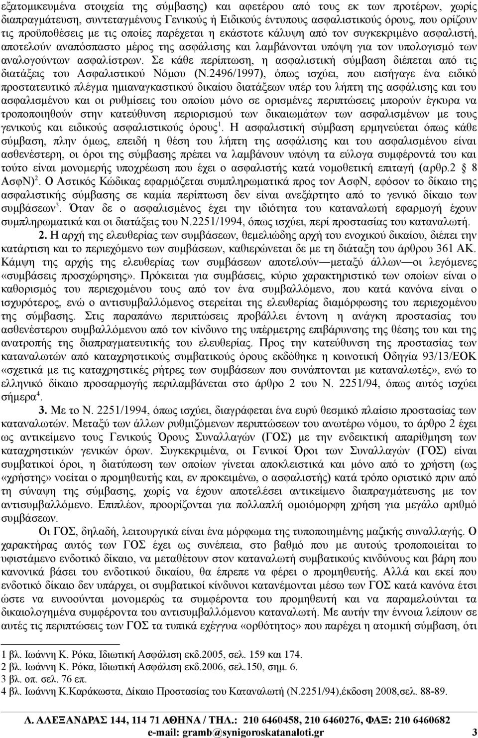 Σε κάθε περίπτωση, η ασφαλιστική σύμβαση διέπεται από τις διατάξεις του Ασφαλιστικού Νόμου (Ν.