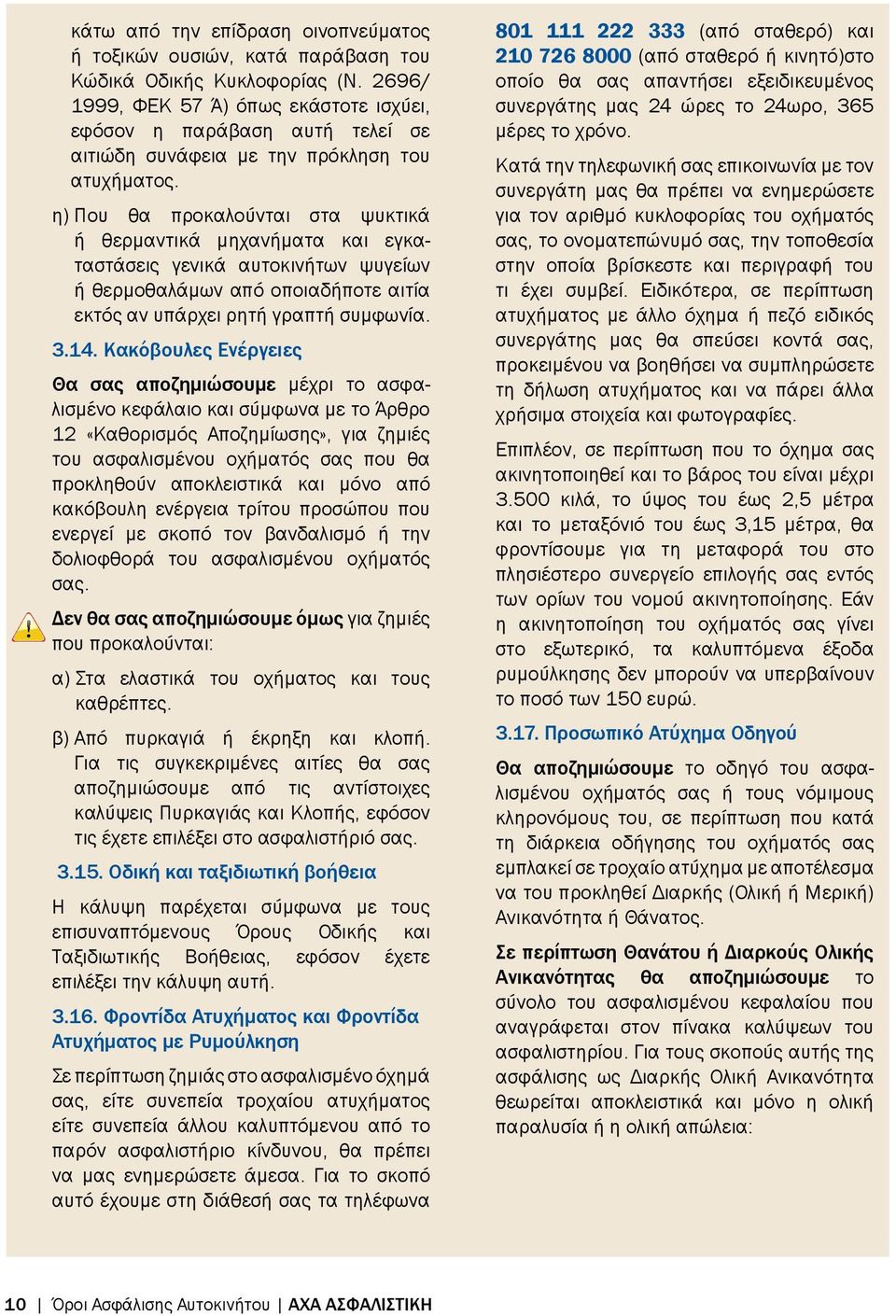 η) Που θα προκαλούνται στα ψυκτικά ή θερμαντικά μηχανήματα και εγκαταστάσεις γενικά αυτοκινήτων ψυγείων ή θερμοθαλάμων από οποιαδήποτε αιτία εκτός αν υπάρχει ρητή γραπτή συμφωνία. 3.14.