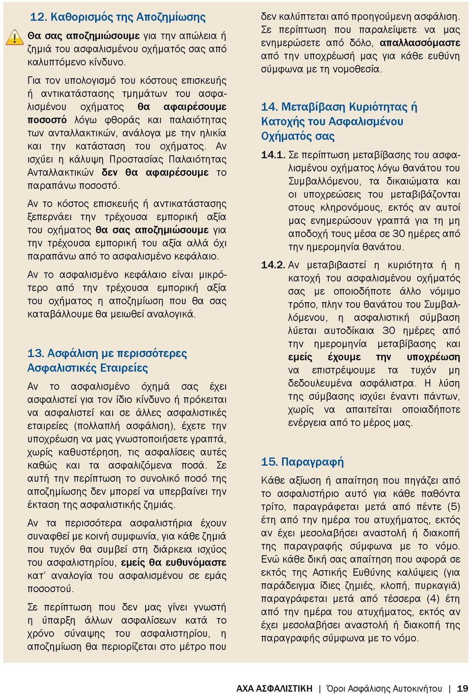 κατάσταση του οχήματος. Αν ισχύει η κάλυψη Προστασίας Παλαιότητας Ανταλλακτικών δεν θα αφαιρέσουμε το παραπάνω ποσοστό.