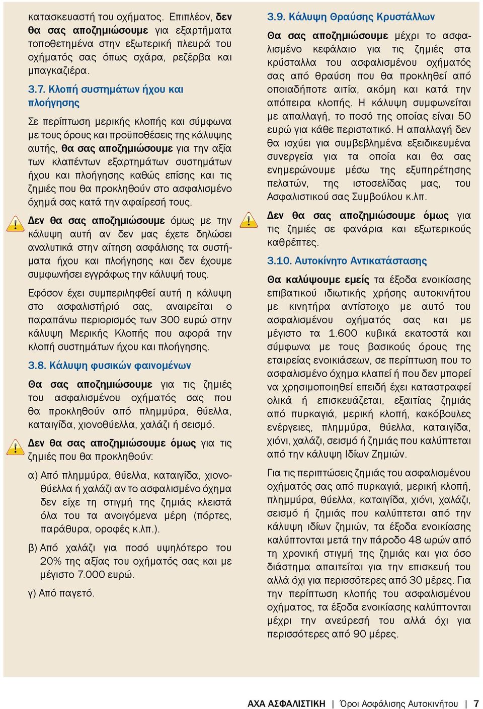 ήχου και πλοήγησης καθώς επίσης και τις ζημιές που θα προκληθούν στο ασφαλισμένο όχημά σας κατά την αφαίρεσή τους.