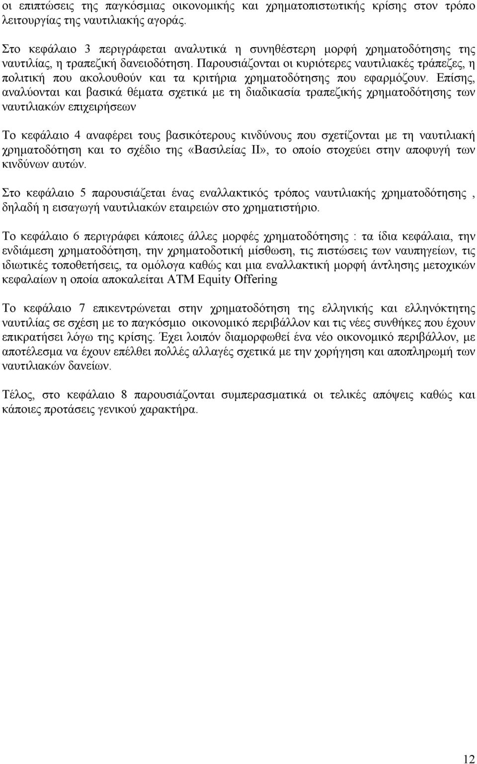 Παρουσιάζονται οι κυριότερες ναυτιλιακές τράπεζες, η πολιτική που ακολουθούν και τα κριτήρια χρηματοδότησης που εφαρμόζουν.