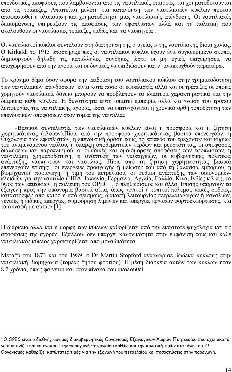 Οι ναυτιλιακές διακυμάνσεις επηρεάζουν τις αποφάσεις των εφοπλιστών αλλά και τη πολιτική που ακολουθούν οι ναυτιλιακές τράπεζες καθώς και τα ναυπηγεία.