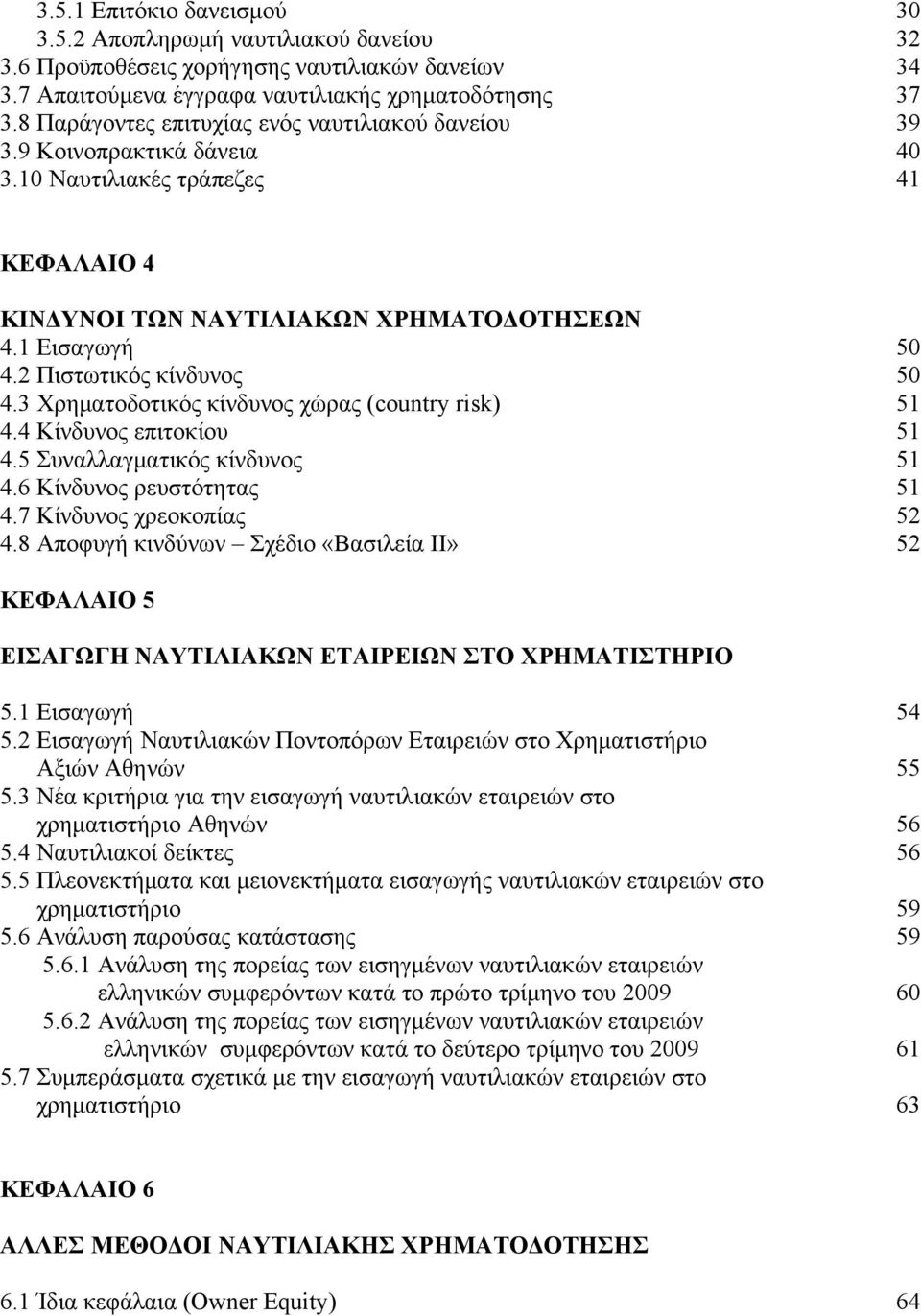 2 Πιστωτικός κίνδυνος 50 4.3 Χρηματοδοτικός κίνδυνος χώρας (country risk) 51 4.4 Κίνδυνος επιτοκίου 51 4.5 Συναλλαγματικός κίνδυνος 51 4.6 Κίνδυνος ρευστότητας 51 4.7 Κίνδυνος χρεοκοπίας 52 4.