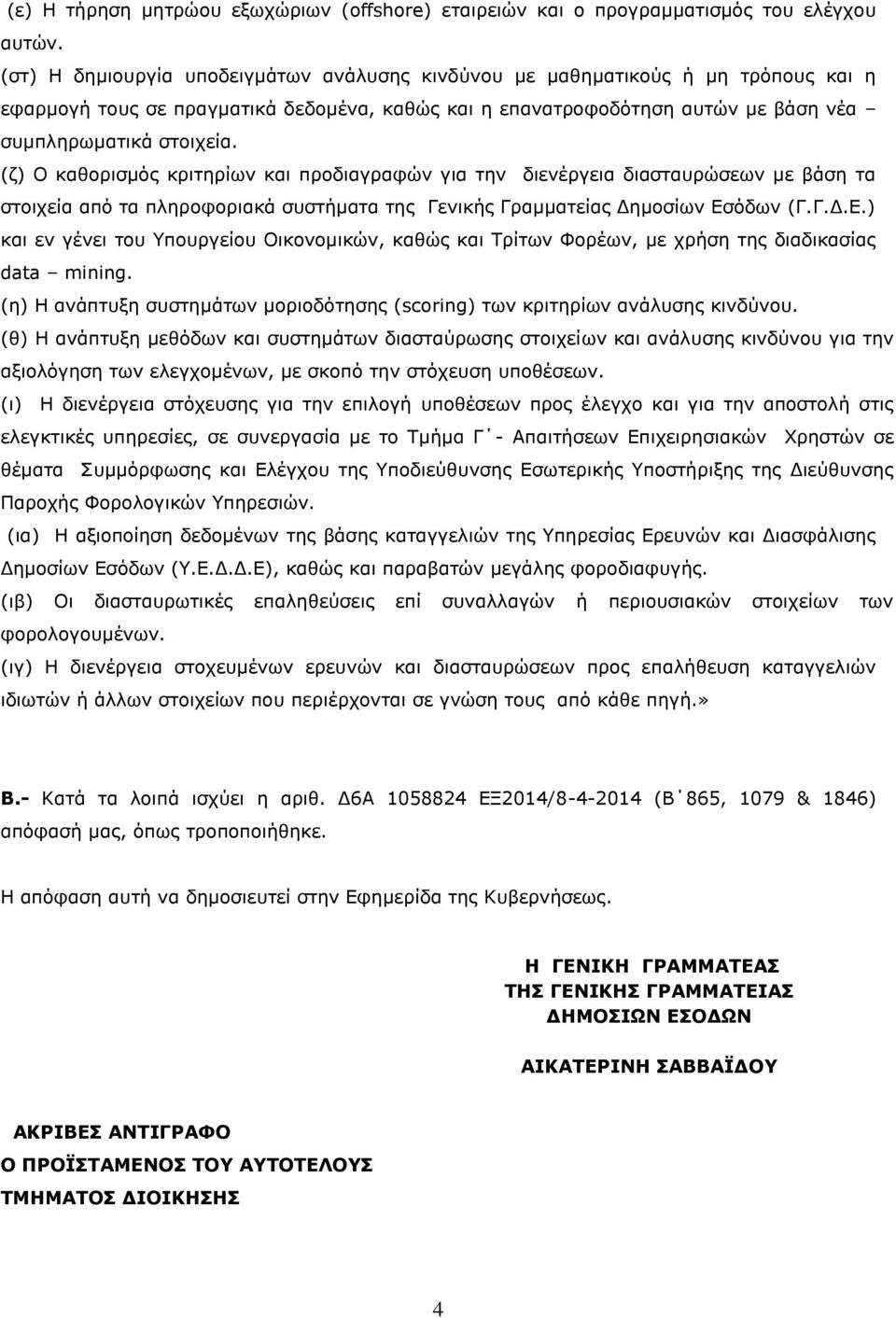 (ζ) Ο καθορισμός κριτηρίων και προδιαγραφών για την διενέργεια διασταυρώσεων με βάση τα στοιχεία από τα πληροφοριακά συστήματα της Γενικής Γραμματείας Δημοσίων Εσ