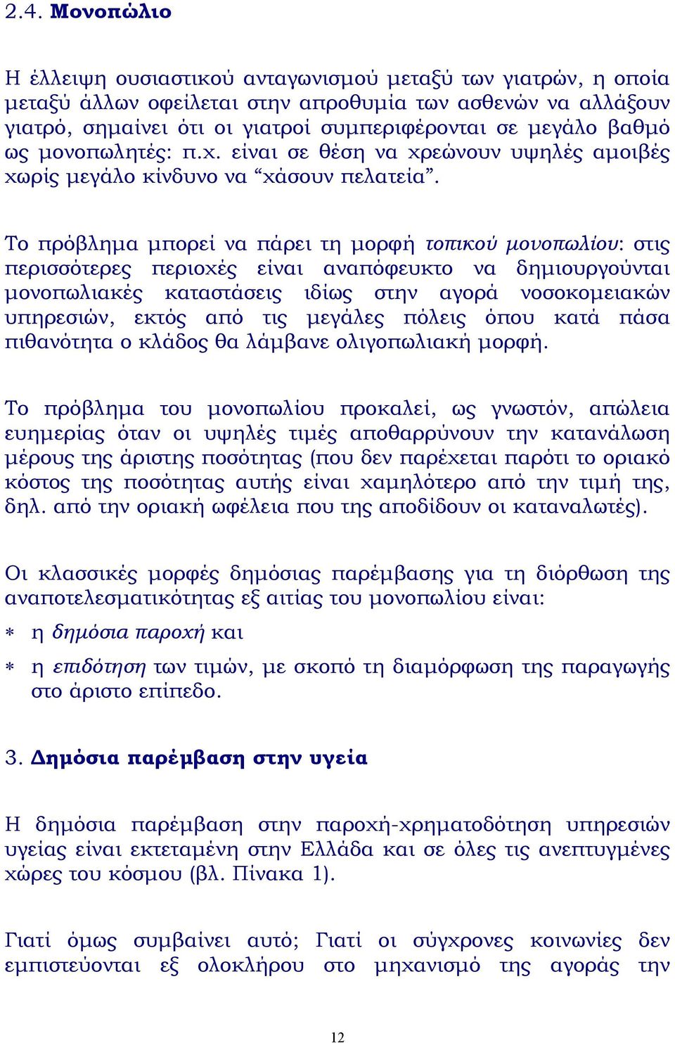 Το πρόβληµα µπορεί να πάρει τη µορφή τοπικού µονοπωλίου: στις περισσότερες περιοχές είναι αναπόφευκτο να δηµιουργούνται µονοπωλιακές καταστάσεις ιδίως στην αγορά νοσοκοµειακών υπηρεσιών, εκτός από