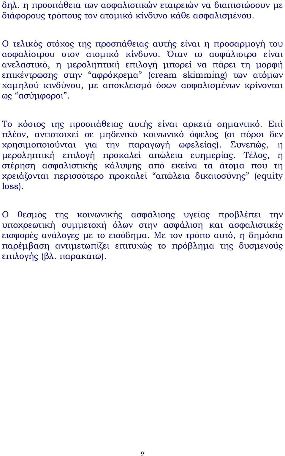 Όταν το ασφάλιστρο είναι ανελαστικό, η µεροληπτική επιλογή µπορεί να πάρει τη µορφή επικέντρωσης στην αφρόκρεµα (cream skimming) των ατόµων χαµηλού κινδύνου, µε αποκλεισµό όσων ασφαλισµένων κρίνονται