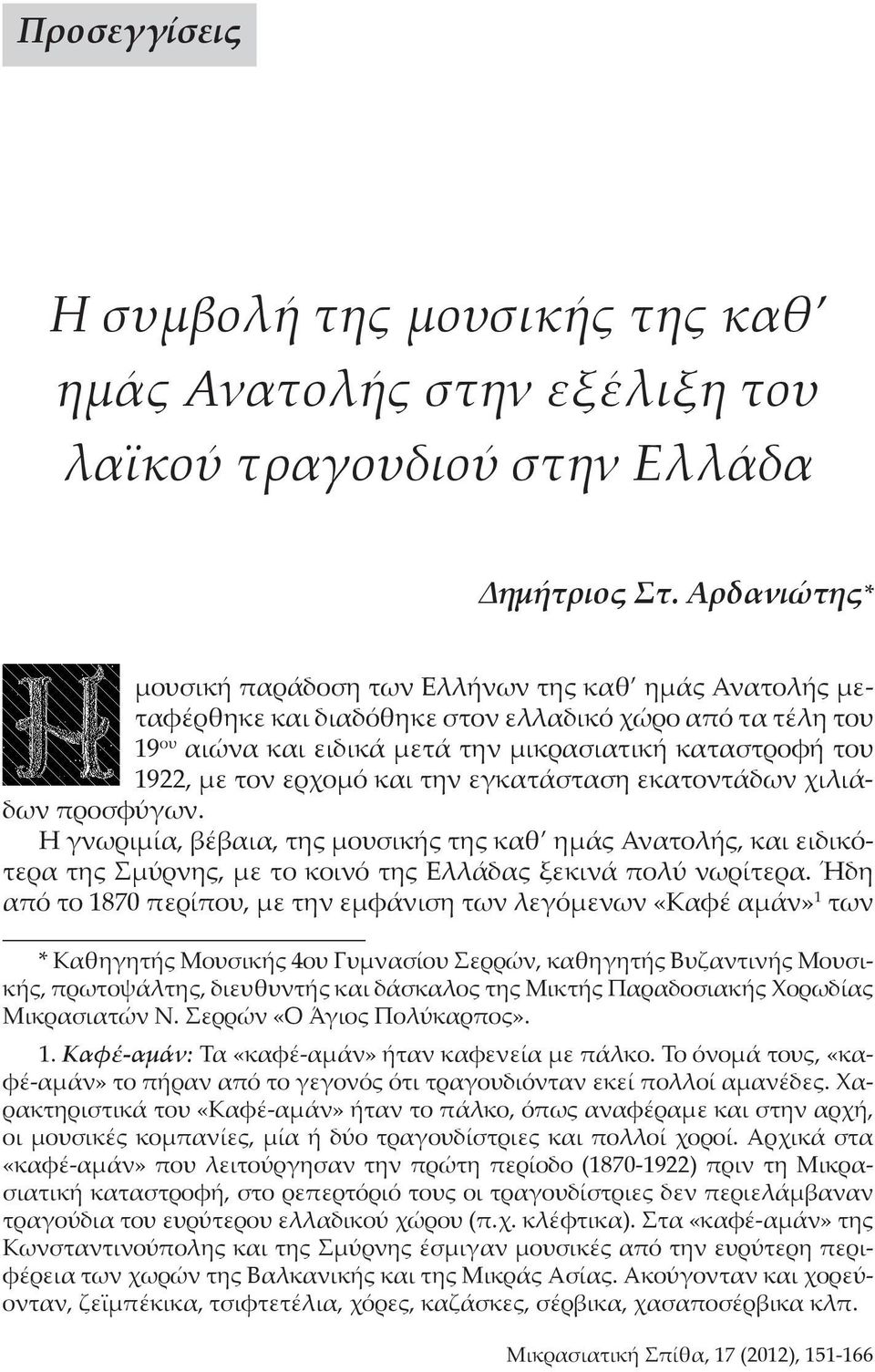 ερχομό και την εγκατάσταση εκατοντάδων χιλιάδων προσφύγων. Η γνωριμία, βέβαια, της μουσικής της καθ ημάς Ανατολής, και ειδικότερα της Σμύρνης, με το κοινό της Ελλάδας ξεκινά πολύ νωρίτερα.