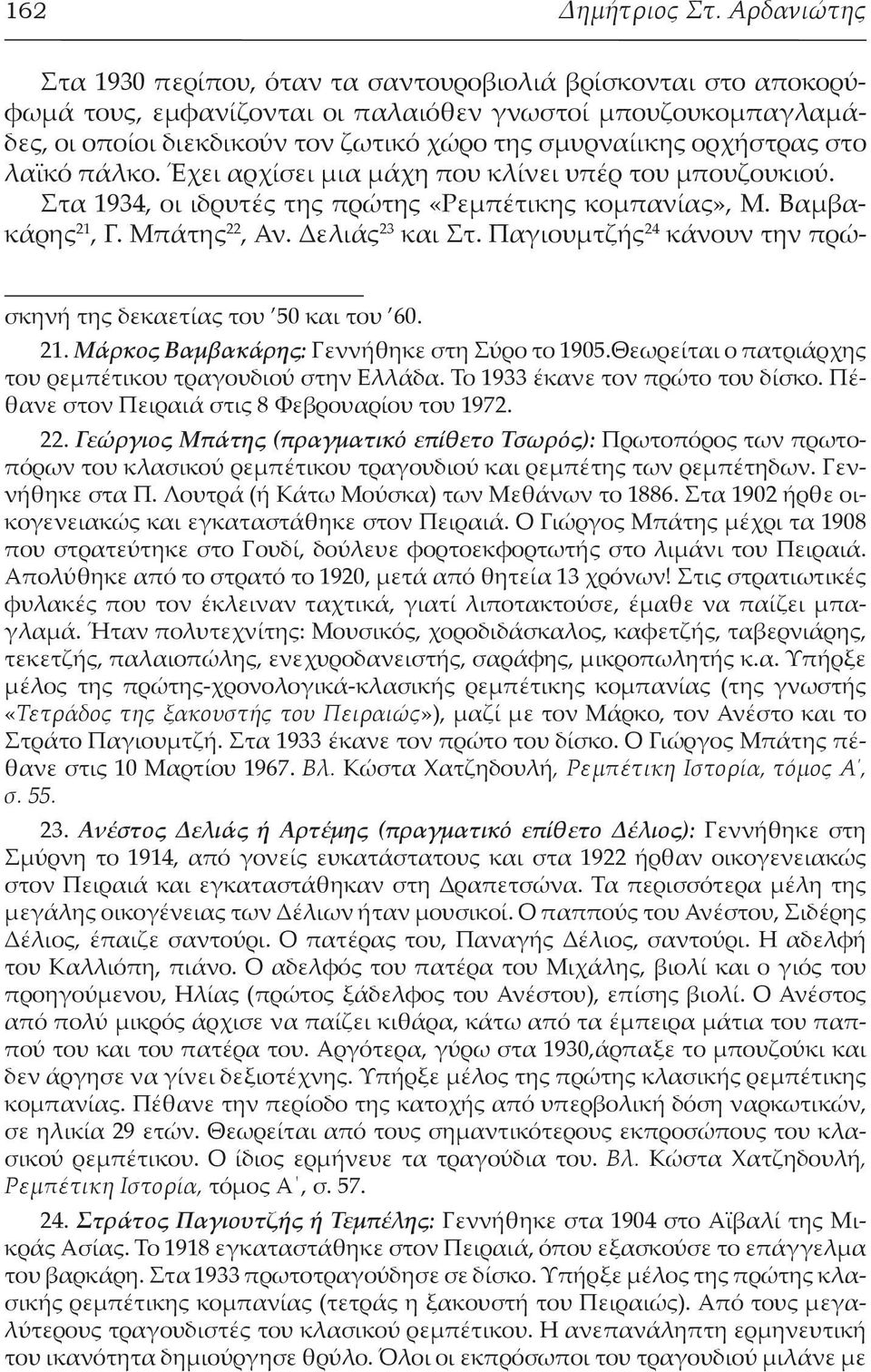 ορχήστρας στο λαϊκό πάλκο. Έχει αρχίσει μια μάχη που κλίνει υπέρ του μπουζουκιού. Στα 1934, οι ιδρυτές της πρώτης «Ρεμπέτικης κομπανίας», Μ. Βαμβακάρης 21, Γ. Μπάτης 22, Αν. Δελιάς 23 και Στ.
