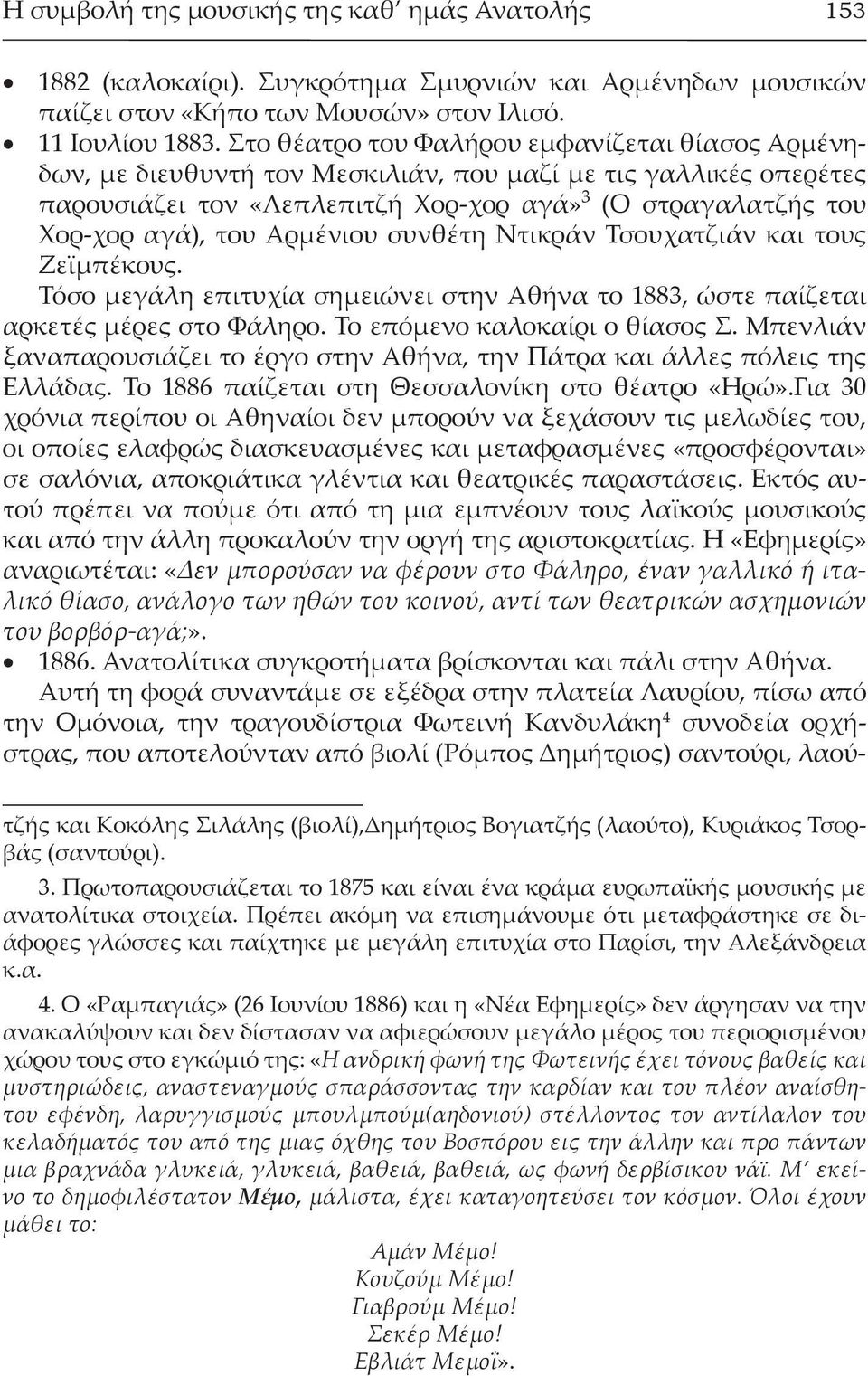 Αρμένιου συνθέτη Ντικράν Τσουχατζιάν και τους Ζεϊμπέκους. Τόσο μεγάλη επιτυχία σημειώνει στην Αθήνα το 1883, ώστε παίζεται αρκετές μέρες στο Φάληρο. Το επόμενο καλοκαίρι ο θίασος Σ.