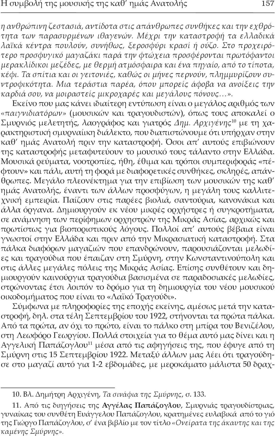 Στο προχειρότερο προσφυγικό μαγαζάκι παρά την φτώχεια προσφέρονται πρωτόφαντοι μερακλίδικοι μεζέδες, με θερμή ατμόσφαιρα και ένα πηγαίο, από το τίποτα, κέφι.