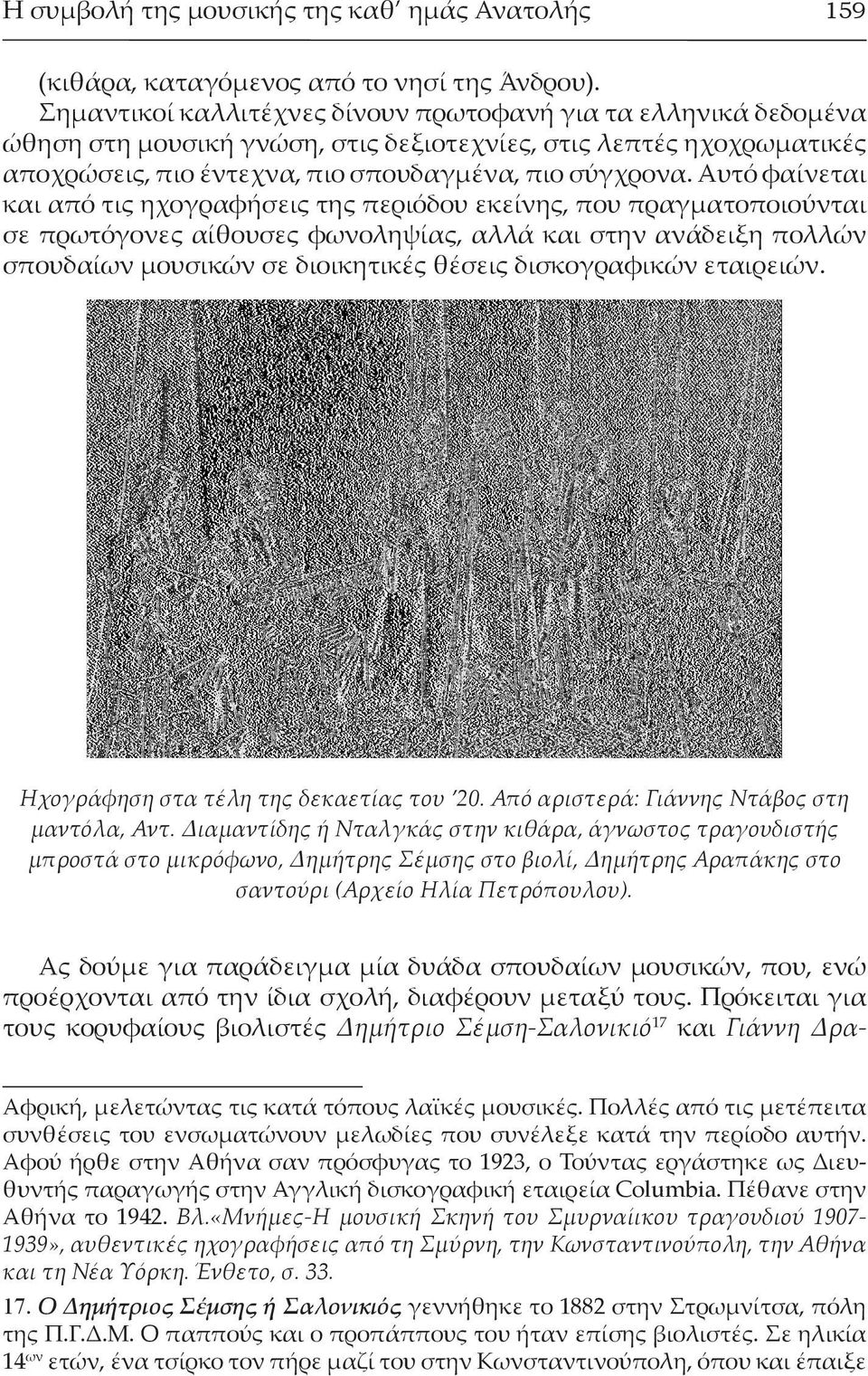 Αυτό φαίνεται και από τις ηχογραφήσεις της περιόδου εκείνης, που πραγματοποιούνται σε πρωτόγονες αίθουσες φωνοληψίας, αλλά και στην ανάδειξη πολλών σπουδαίων μουσικών σε διοικητικές θέσεις