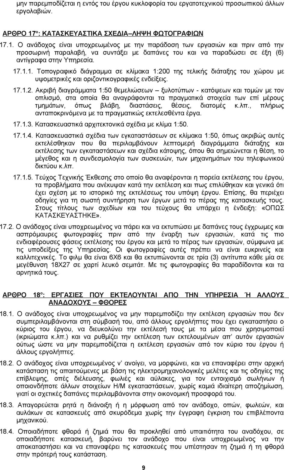.1. Ο ανάδοχος είναι υποχρεωμένος με την παράδοση των εργασιών και πριν από την προσωρινή παραλαβή, να συντάξει με δαπάνες του και να παραδώσει σε έξη (6) αντίγραφα στην Υπηρεσία. 17.1.1. Τοπογραφικό διάγραμμα σε κλίμακα 1:200 της τελικής διάταξης του χώρου με υψομετρικές και οριζοντικογραφικές ενδείξεις.