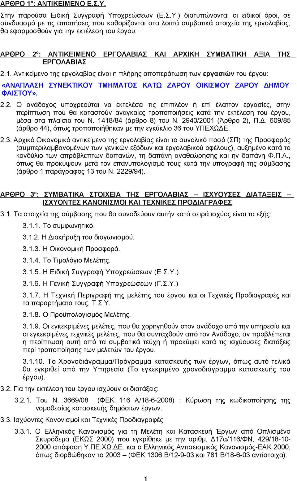 Αντικείμενο της εργολαβίας είναι η πλήρης αποπεράτωση των εργασιών του έργου: «ΑΝΑΠΛΑΣΗ ΣΥΝΕΚΤΙΚΟΥ ΤΜΗΜΑΤΟΣ ΚΑΤΩ ΖΑΡΟΥ ΟΙΚΙΣΜΟΥ ΖΑΡΟΥ ΔΗΜΟΥ ΦΑΙΣΤΟΥ». 2.