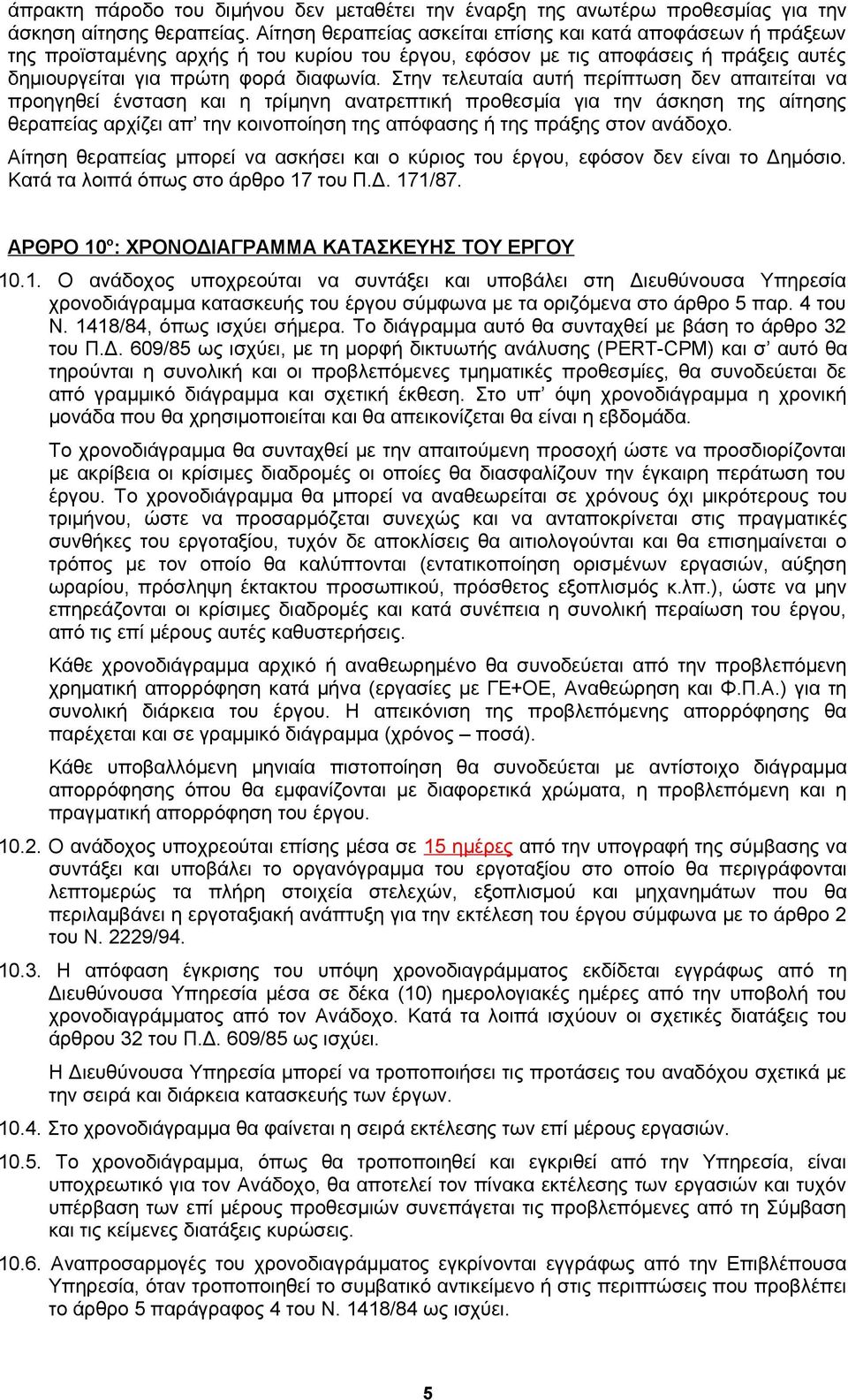 Στην τελευταία αυτή περίπτωση δεν απαιτείται να προηγηθεί ένσταση και η τρίμηνη ανατρεπτική προθεσμία για την άσκηση της αίτησης θεραπείας αρχίζει απ την κοινοποίηση της απόφασης ή της πράξης στον