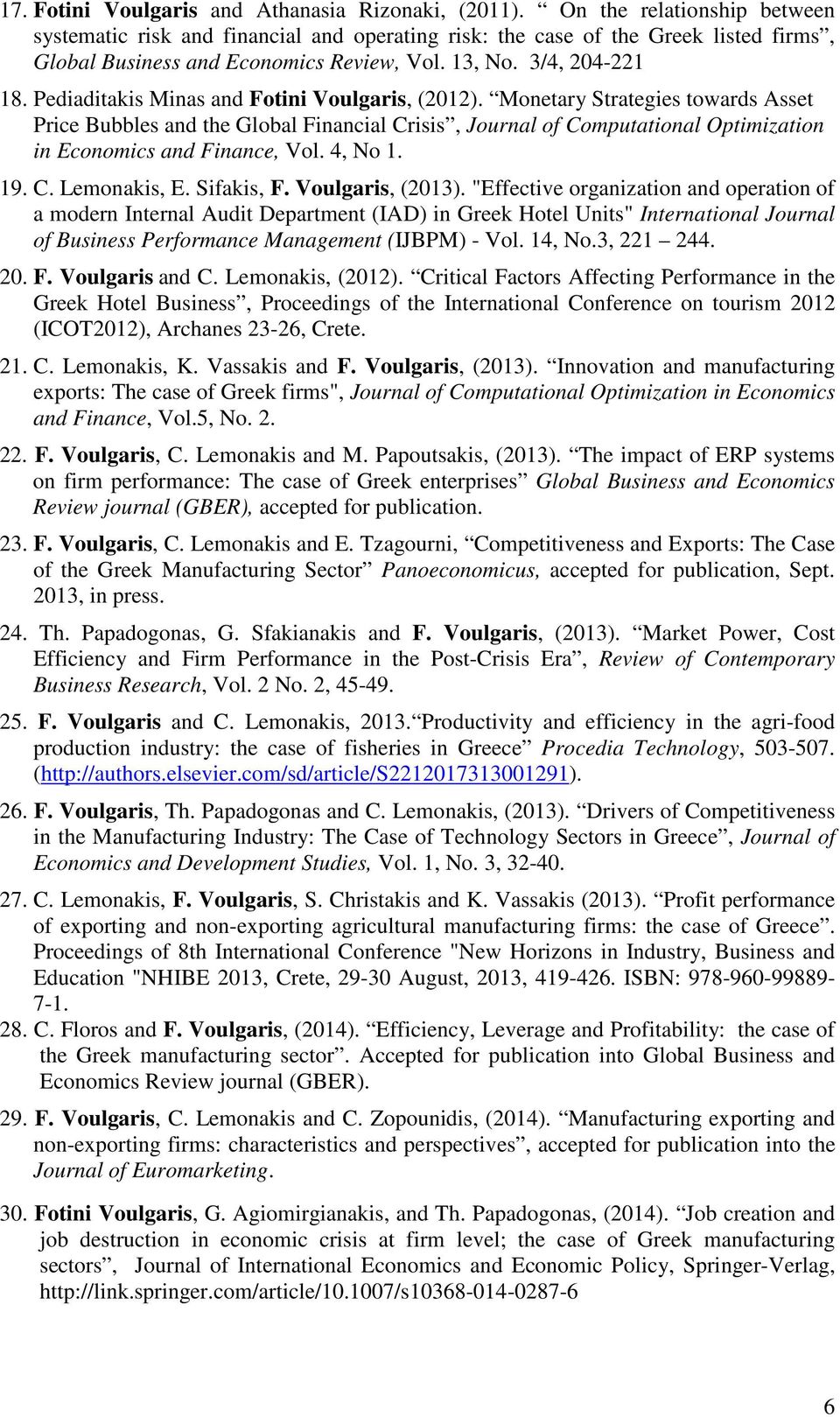 Pediaditakis Minas and Fotini Voulgaris, (2012). Monetary Strategies towards Asset Price Bubbles and the Global Financial Crisis, Journal of Computational Optimization in Economics and Finance, Vol.