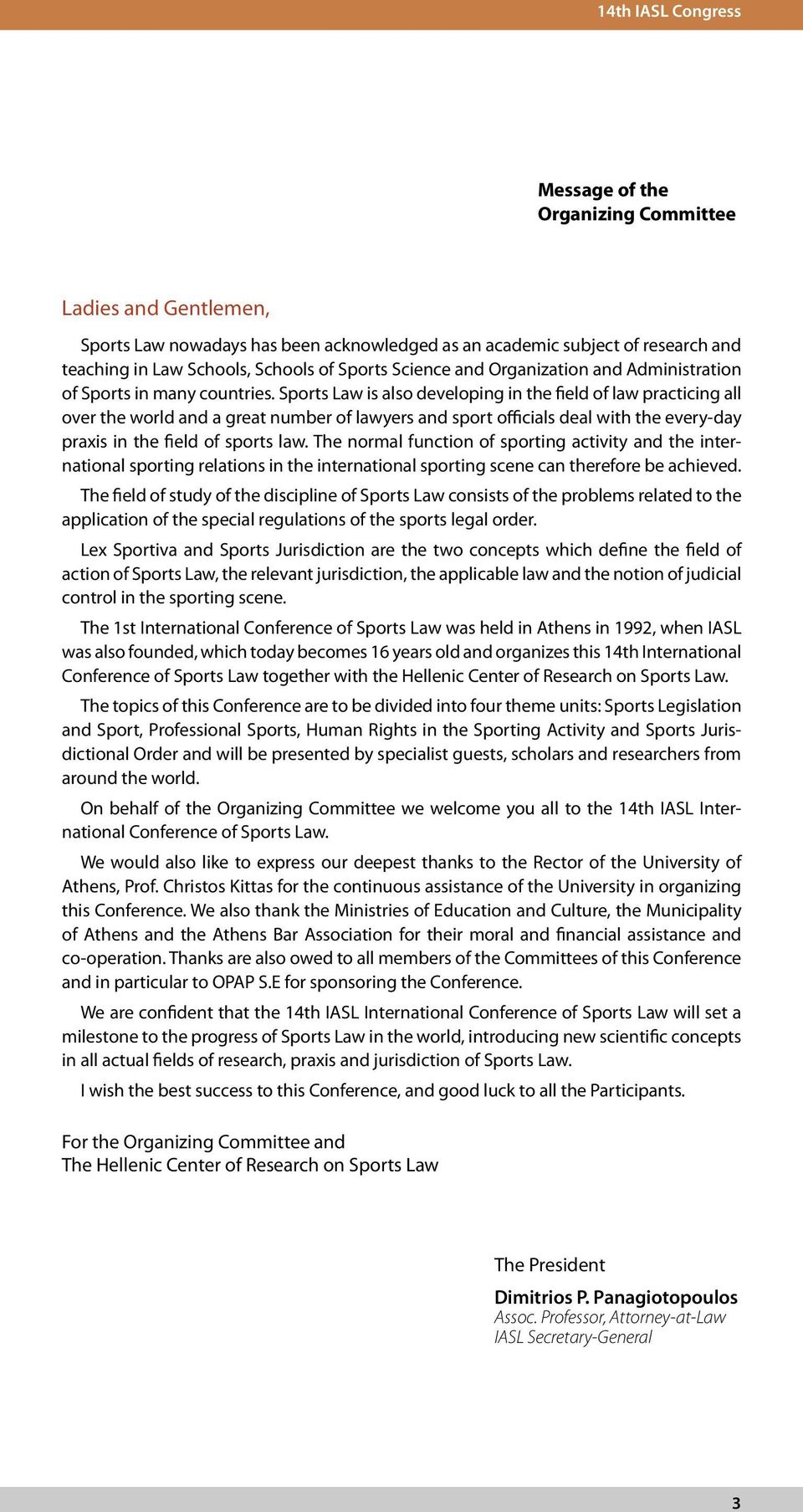 Sports Law is also developing in the field of law practicing all over the world and a great number of lawyers and sport officials deal with the every-day praxis in the field of sports law.