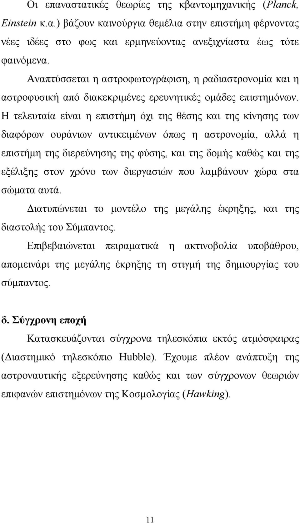 Η τελευταία είναι η επιστήμη όχι της θέσης και της κίνησης των διαφόρων ουράνιων αντικειμένων όπως η αστρονομία, αλλά η επιστήμη της διερεύνησης της φύσης, και της δομής καθώς και της εξέλιξης στον