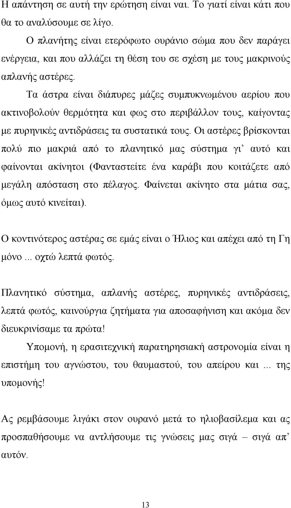 Τα άστρα είναι διάπυρες μάζες συμπυκνωμένου αερίου που ακτινοβολούν θερμότητα και φως στο περιβάλλον τους, καίγοντας με πυρηνικές αντιδράσεις τα συστατικά τους.