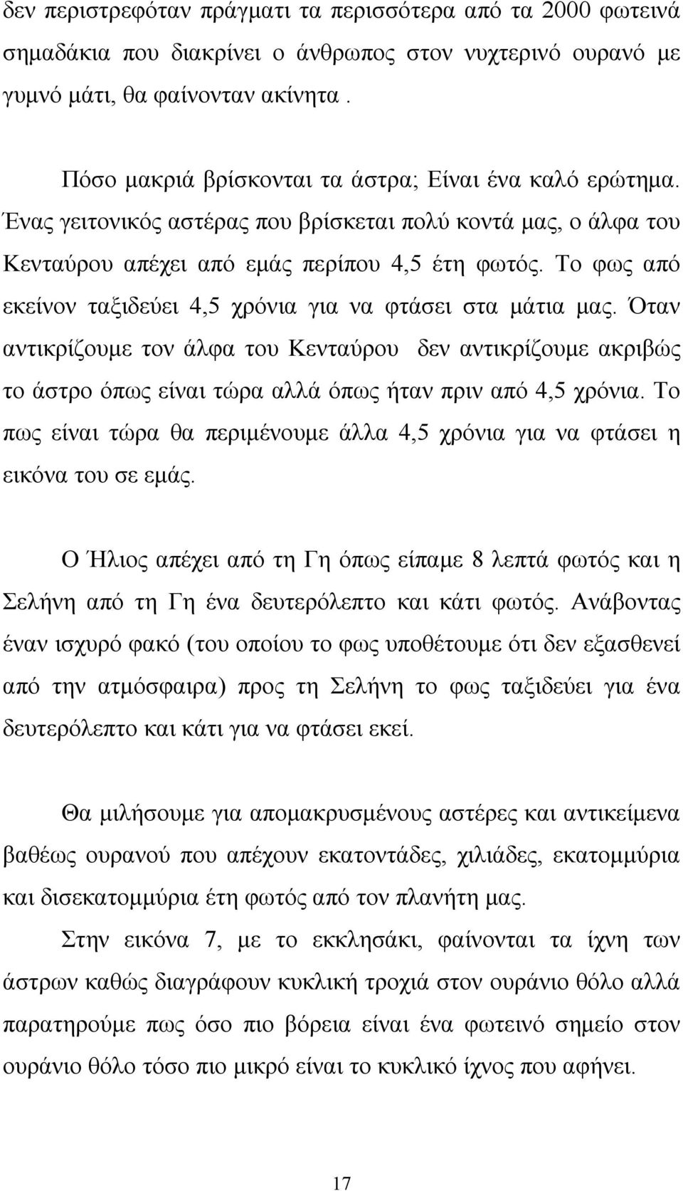 Το φως από εκείνον ταξιδεύει 4,5 χρόνια για να φτάσει στα μάτια μας. Όταν αντικρίζουμε τον άλφα του Κενταύρου δεν αντικρίζουμε ακριβώς το άστρο όπως είναι τώρα αλλά όπως ήταν πριν από 4,5 χρόνια.