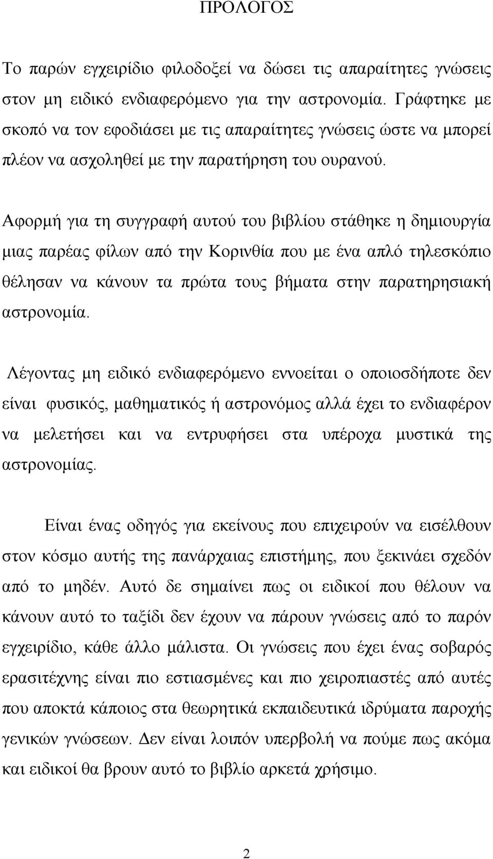 Αφορμή για τη συγγραφή αυτού του βιβλίου στάθηκε η δημιουργία μιας παρέας φίλων από την Κορινθία που με ένα απλό τηλεσκόπιο θέλησαν να κάνουν τα πρώτα τους βήματα στην παρατηρησιακή αστρονομία.