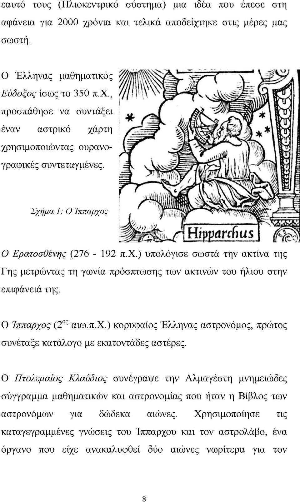 Ο Πτολεμαίος Κλαύδιος συνέγραψε την Αλμαγέστη μνημειώδες σύγγραμμα μαθηματικών και αστρονομίας που ήταν η Βίβλος των αστρονόμων για δώδεκα αιώνες.