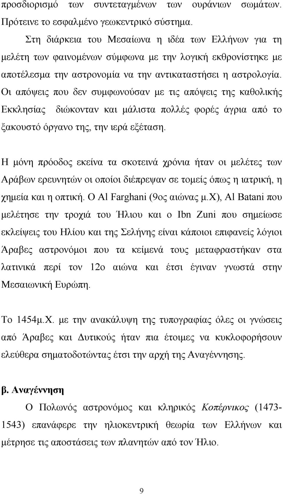 Οι απόψεις που δεν συμφωνούσαν με τις απόψεις της καθολικής Εκκλησίας διώκονταν και μάλιστα πολλές φορές άγρια από το ξακουστό όργανο της, την ιερά εξέταση.