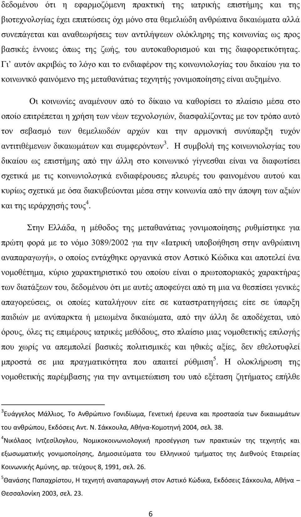 Γι αυτόν ακριβώς το λόγο και το ενδιαφέρον της κοινωνιολογίας του δικαίου για το κοινωνικό φαινόμενο της μεταθανάτιας τεχνητής γονιμοποίησης είναι αυξημένο.