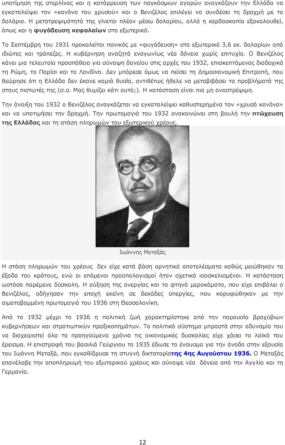 Το Σεπτέμβρη του 1931 προκαλείται πανικός με «φυγάδευση» στο εξωτερικό 3,6 εκ. δολαρίων από ιδιώτες και τράπεζες. Η κυβέρνηση αναζητά εναγωνίως νέα δάνεια χωρίς επιτυχία.