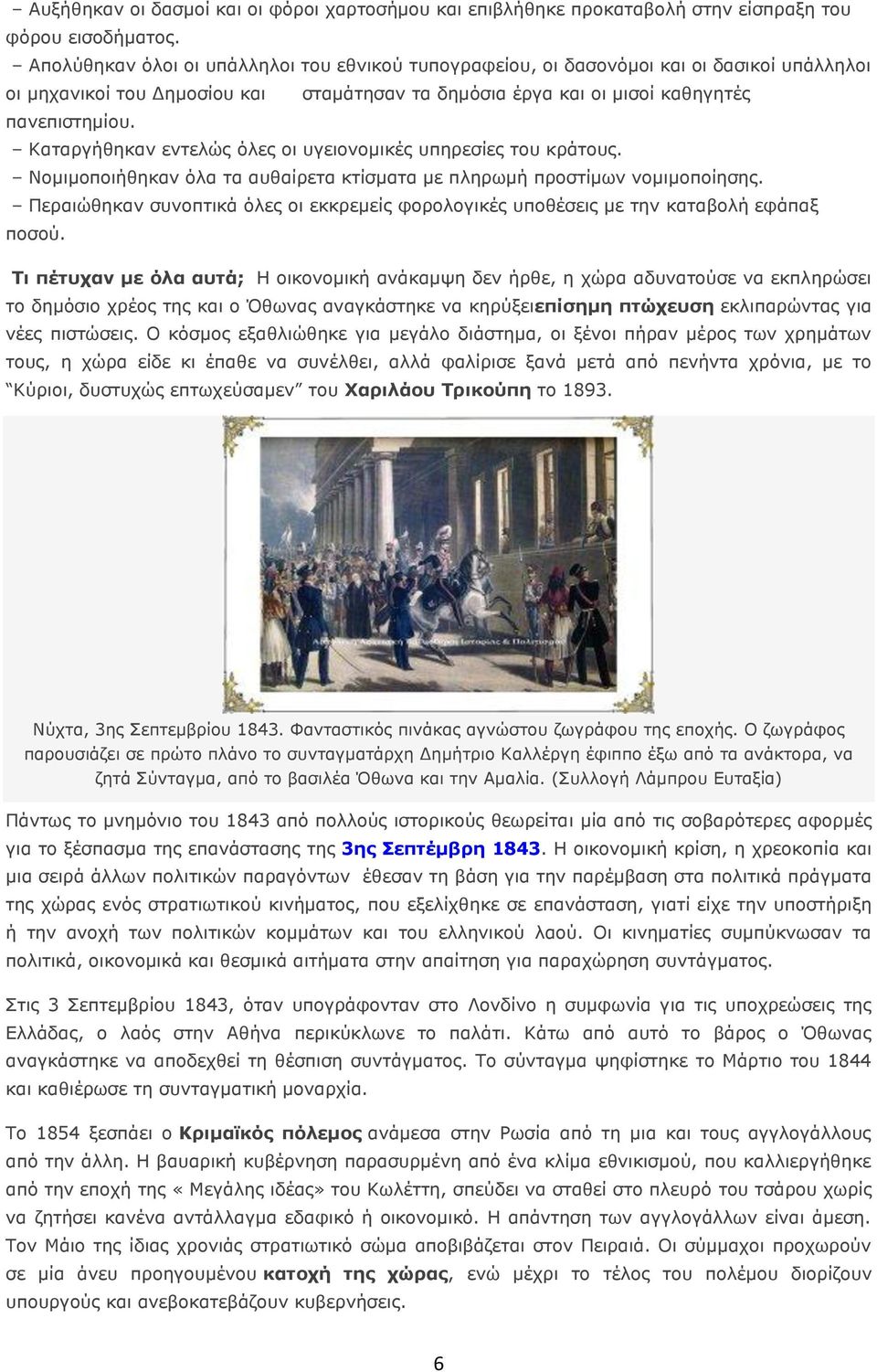 Καταργήθηκαν εντελώς όλες οι υγειονομικές υπηρεσίες του κράτους. Νομιμοποιήθηκαν όλα τα αυθαίρετα κτίσματα με πληρωμή προστίμων νομιμοποίησης.