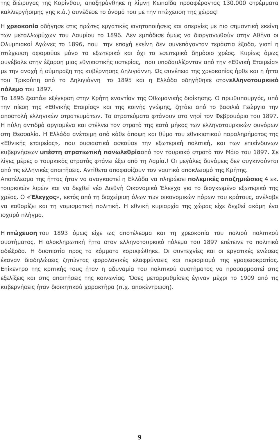 Δεν εμπόδισε όμως να διοργανωθούν στην Αθήνα οι Ολυμπιακοί Αγώνες το 1896, που την εποχή εκείνη δεν συνεπάγονταν τεράστια έξοδα, γιατί η πτώχευση αφορούσε μόνο το εξωτερικό και όχι το εσωτερικό