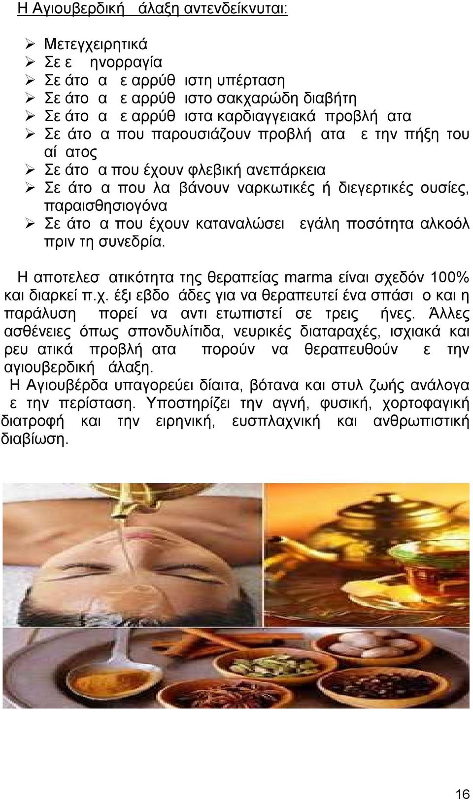 ποσότητα αλκοόλ πριν τη συνεδρία. Η αποτελεσματικότητα της θεραπείας marma είναι σχεδόν 100% και διαρκεί π.χ. έξι εβδομάδες για να θεραπευτεί ένα σπάσιμο και η παράλυση μπορεί να αντιμετωπιστεί σε τρεις μήνες.