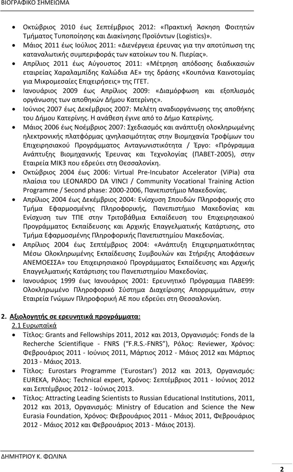 Απρίλιος 2011 έως Αύγουστος 2011: «Μέτρηση απόδοσης διαδικασιών εταιρείας Χαραλαμπίδης Καλώδια ΑΕ» της δράσης «Κουπόνια Καινοτομίας για Μικρομεσαίες Επιχειρήσεις» της ΓΓΕΤ.
