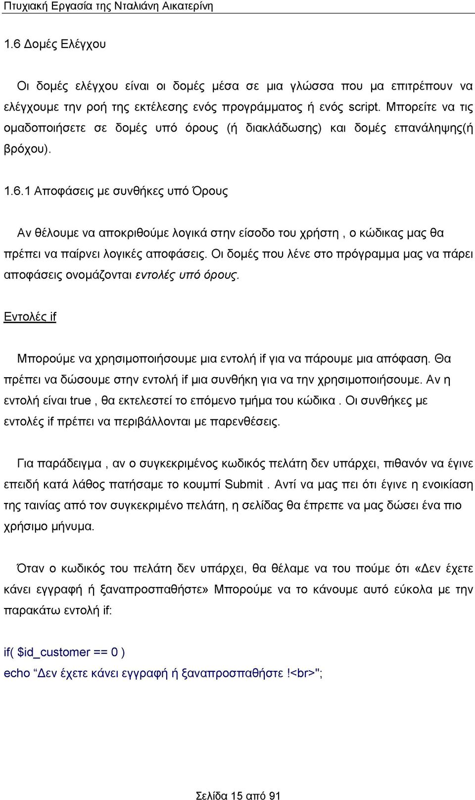 1 Αποφάσεις με συνθήκες υπό Όρους Αν θέλουμε να αποκριθούμε λογικά στην είσοδο του χρήστη, ο κώδικας μας θα πρέπει να παίρνει λογικές αποφάσεις.