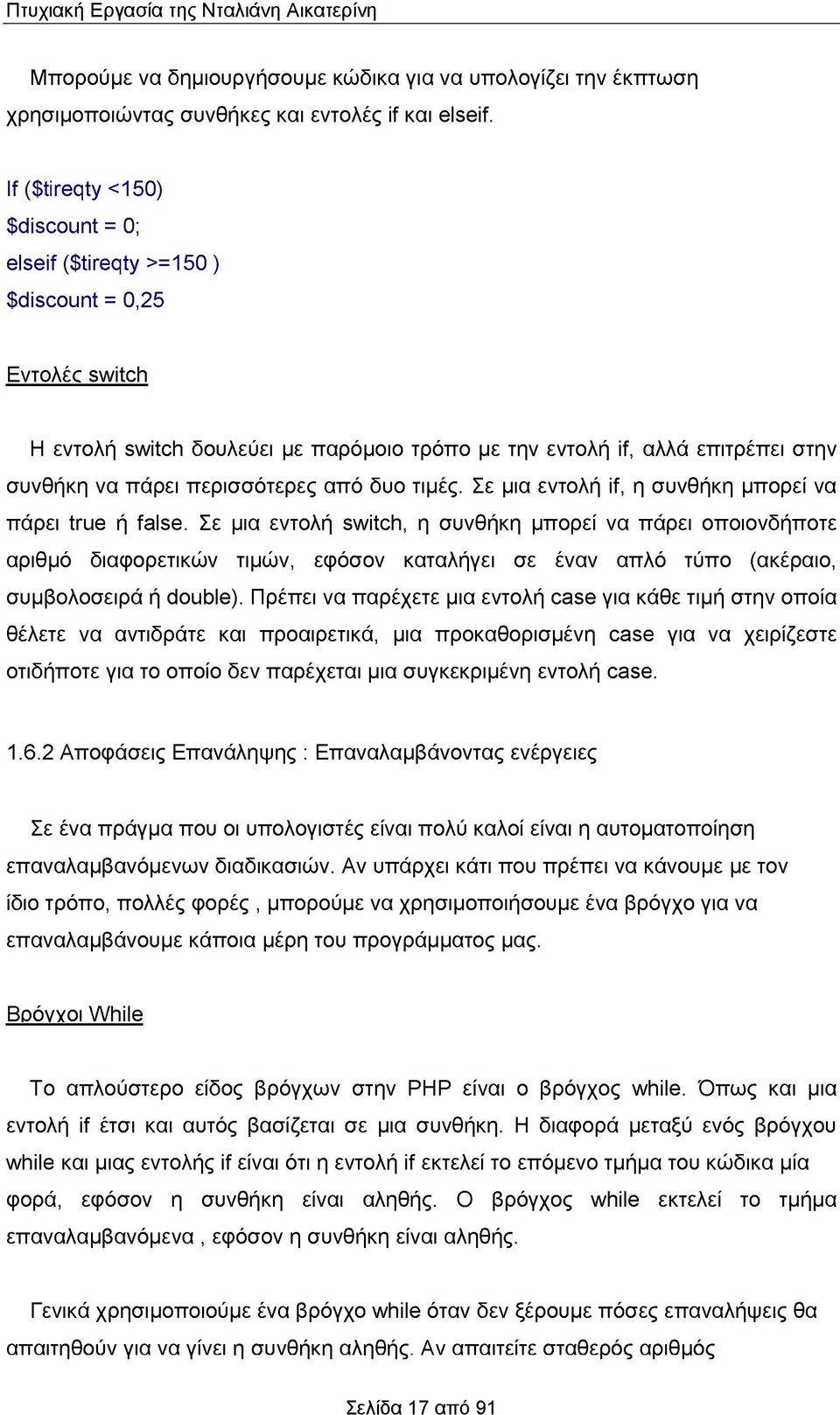 περισσότερες από δυο τιμές. Σε μια εντολή if, η συνθήκη μπορεί να πάρει true ή false.