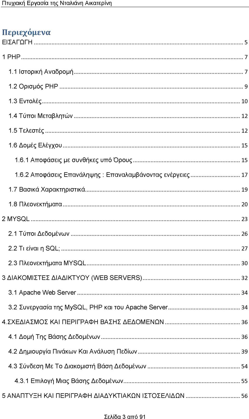 .. 26 2.2 Τι είναι η SQL;...27 2.3 Πλεονεκτήματα MYSQL... 30 3 ΔΙΑΚΟΜΙΣΤΕΣ ΔΙΑΔΙΚΤΥΟΥ (WEB SERVERS)... 32 3.1 Apache Web Server... 34 3.2 Συνεργασία της MySQL, PHP και του Apache Server...34 4.