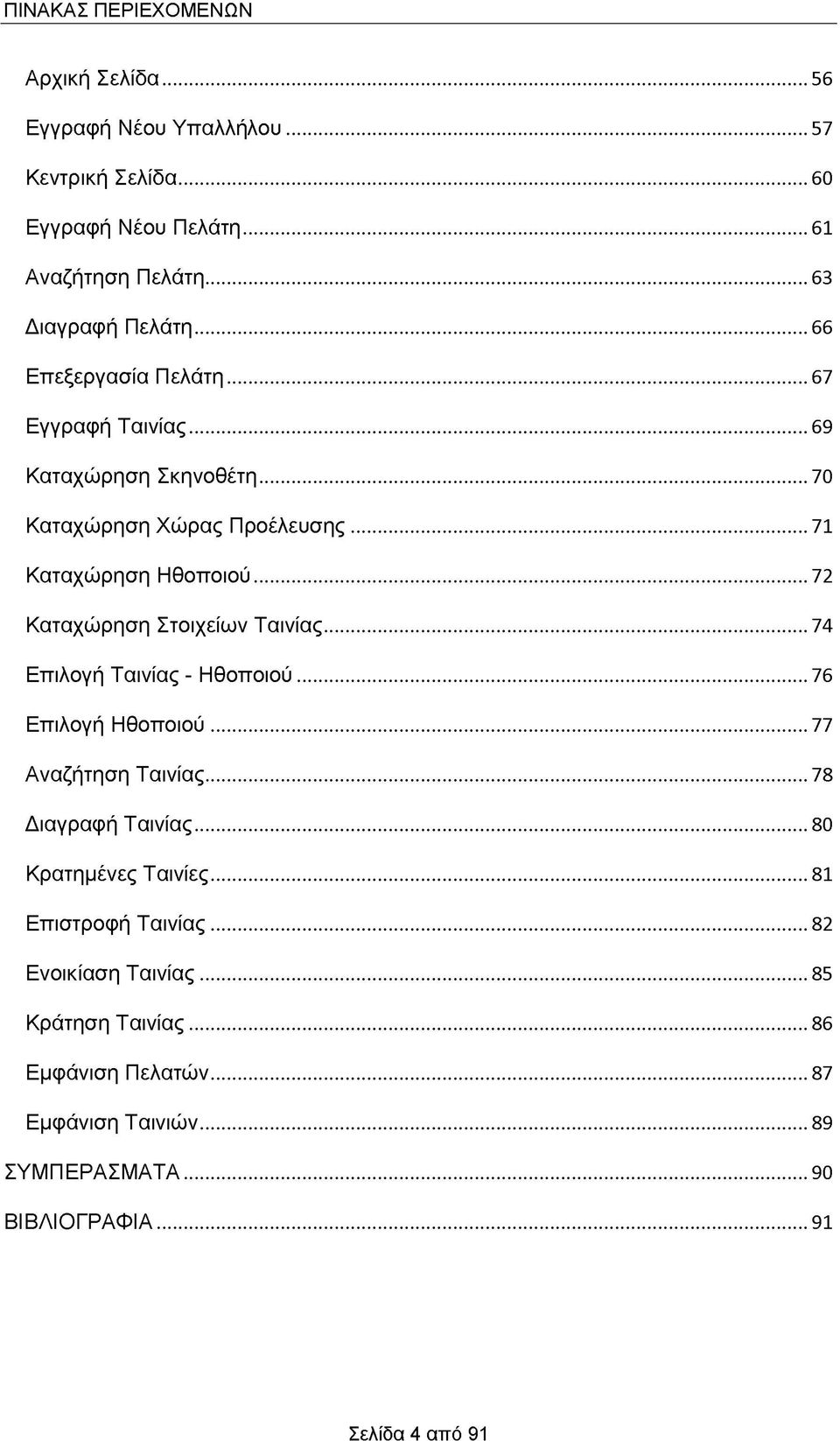 .. 72 Καταχώρηση Στοιχείων Ταινίας... 74 Επιλογή Ταινίας - Ηθοποιού...76 Επιλογή Ηθοποιού... 77 Αναζήτηση Ταινίας... 78 Διαγραφή Ταινίας.