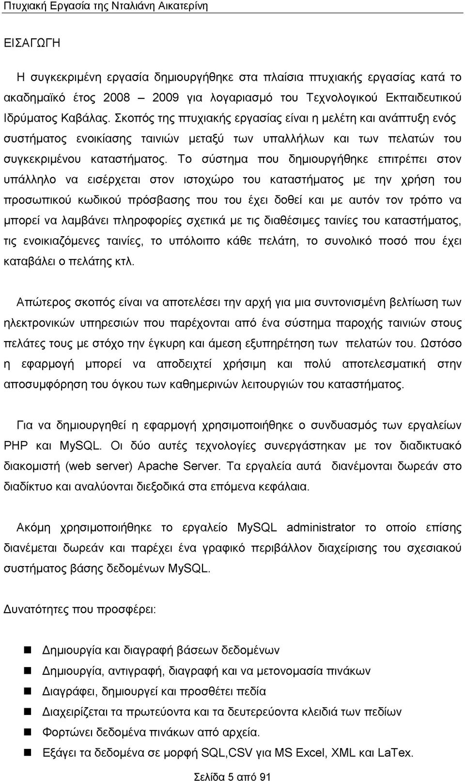 Το σύστημα που δημιουργήθηκε επιτρέπει στον υπάλληλο να εισέρχεται στον ιστοχώρο του καταστήματος με την χρήση του προσωπικού κωδικού πρόσβασης που του έχει δοθεί και με αυτόν τον τρόπο να μπορεί να