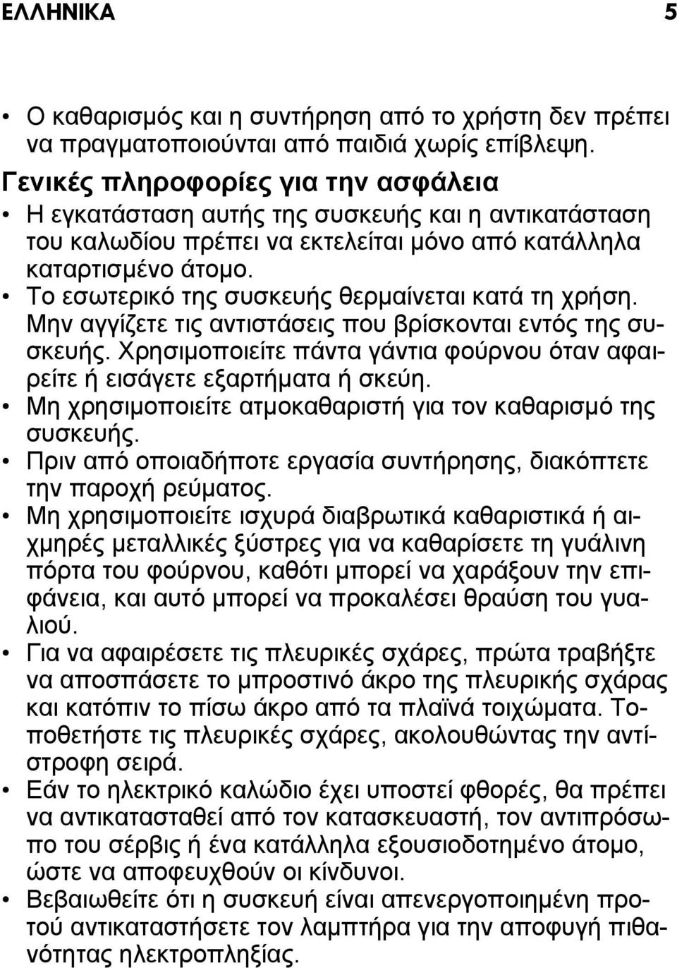 Το εσωτερικό της συσκευής θερμαίνεται κατά τη χρήση. Μην αγγίζετε τις αντιστάσεις που βρίσκονται εντός της συσκευής. Χρησιμοποιείτε πάντα γάντια φούρνου όταν αφαιρείτε ή εισάγετε εξαρτήματα ή σκεύη.