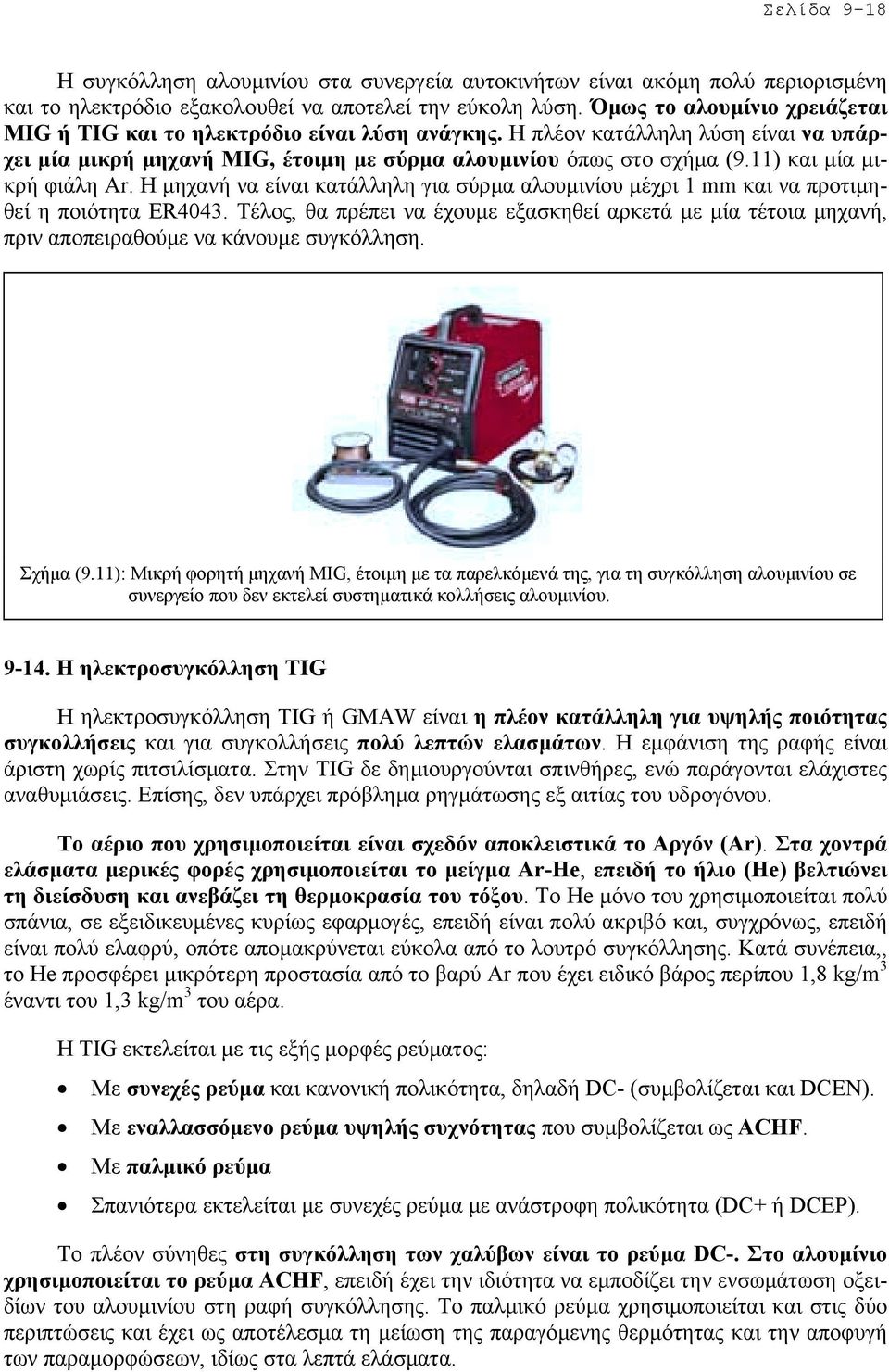 11) και µία µικρή φιάλη Ar. Η µηχανή να είναι κατάλληλη για σύρµα αλουµινίου µέχρι 1 mm και να προτιµηθεί η ποιότητα ER4043.