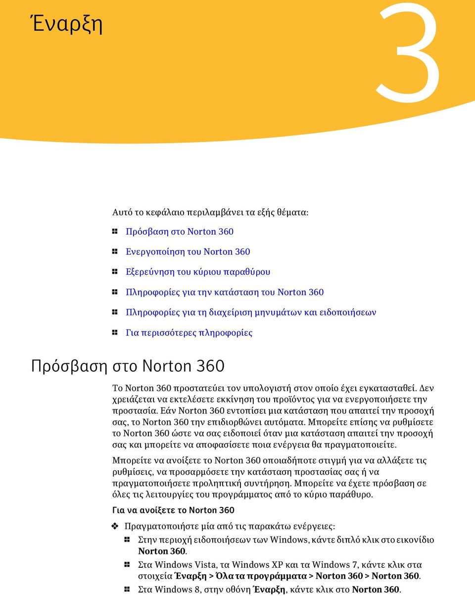 Δεν χρειάζεται να εκτελέσετε εκκίνηση του προϊόντος για να ενεργοποιήσετε την προστασία. Εάν Norton 360 εντοπίσει μια κατάσταση που απαιτεί την προσοχή σας, το Norton 360 την επιδιορθώνει αυτόματα.