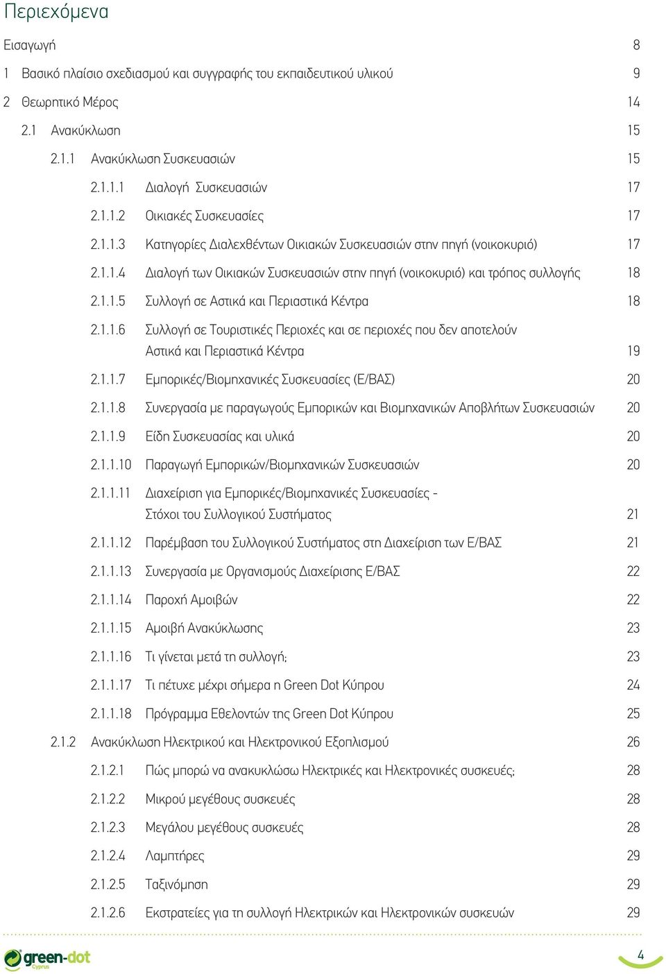 1.1.6 Συλλογή σε Τουριστικές Περιοχές και σε περιοχές που δεν αποτελούν Αστικά και Περιαστικά Κέντρα 19 2.1.1.7 Εμπορικές/Βιομηχανικές Συσκευασίες (Ε/ΒΑΣ) 20 2.1.1.8 Συνεργασία με παραγωγούς Εμπορικών και Βιομηχανικών Αποβλήτων Συσκευασιών 20 2.