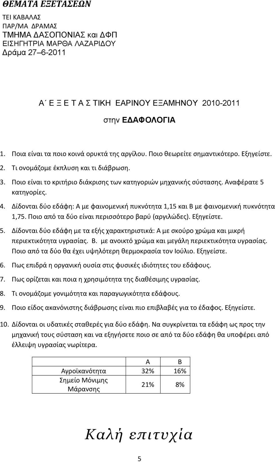 Αναφέρατε 5 κατηγορίες. 4. Δίδονται δύο εδάφη: Α με φαινομενική πυκνότητα 1,15 και Β με φαινομενική πυκνότητα 1,75. Ποιο από τα δύο είναι περισσότερο βαρύ (αργιλώδες). 5. Δίδονται δύο εδάφη με τα εξής χαρακτηριστικά: Α με σκούρο χρώμα και μικρή περιεκτικότητα υγρασίας.