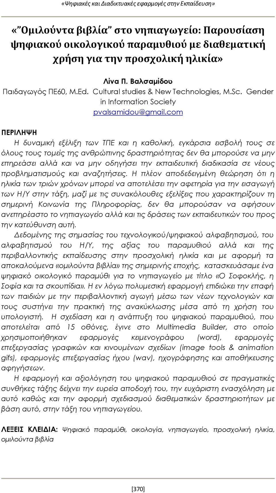com ΠΕΡΙΛΗΨΗ Η δυναμική εξέλιξη των ΤΠΕ και η καθολική, εγκάρσια εισβολή τους σε όλους τους τομείς της ανθρώπινης δραστηριότητας δεν θα μπορούσε να μην επηρεάσει αλλά και να μην οδηγήσει την