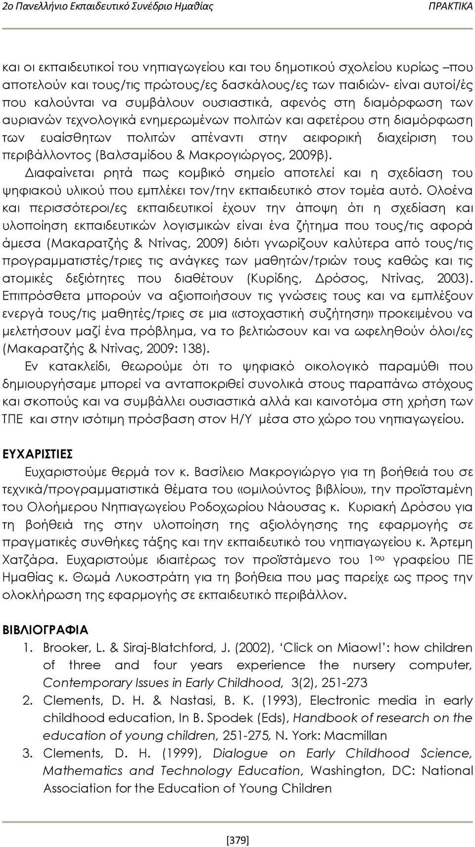 διαχείριση του περιβάλλοντος (Βαλσαμίδου & Μακρογιώργος, 2009β). Διαφαίνεται ρητά πως κομβικό σημείο αποτελεί και η σχεδίαση του ψηφιακού υλικού που εμπλέκει τον/την εκπαιδευτικό στον τομέα αυτό.