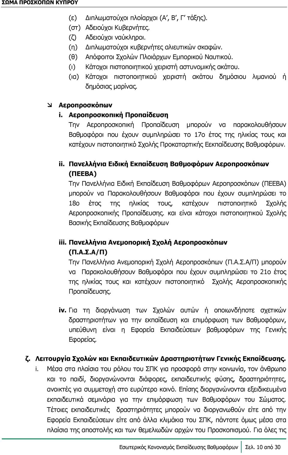 Αεροπροσκοπική Προπαίδευση Την Αεροπροσκοπική Προπαίδευση μπορούν να παρακολουθήσουν Βαθμοφόροι που έχουν συμπληρώσει το 17ο έτος της ηλικίας τους και κατέχουν πιστοποιητικό Σχολής Προκαταρτικής