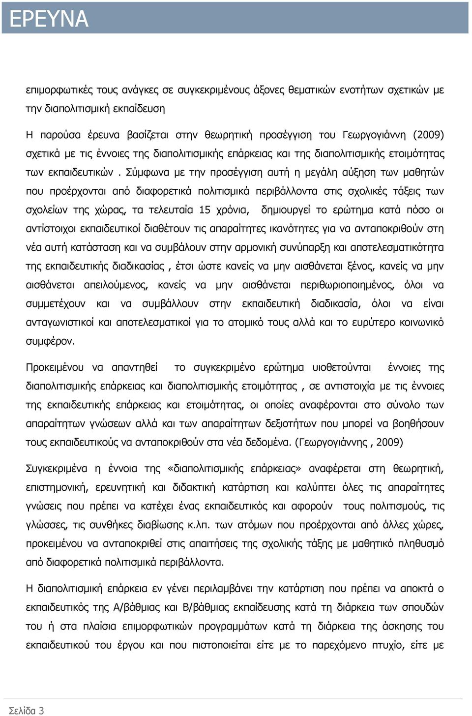 Σύμφωνα με την προσέγγιση αυτή η μεγάλη αύξηση των μαθητών που προέρχονται από διαφορετικά πολιτισμικά περιβάλλοντα στις σχολικές τάξεις των σχολείων της χώρας, τα τελευταία 15 χρόνια, δημιουργεί το