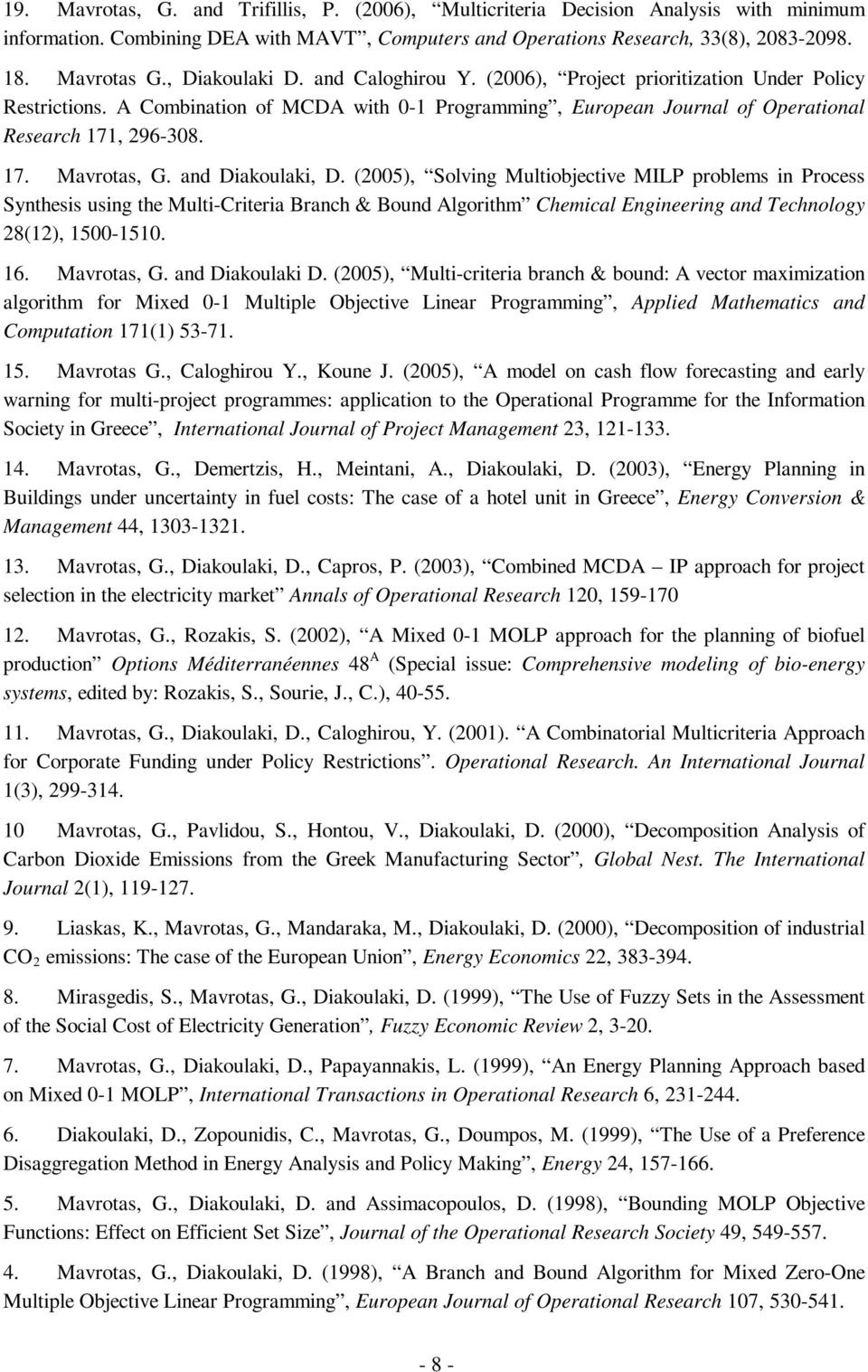 and Diakoulaki, D. (2005), Solving Multiobjective MILP problems in Process Synthesis using the Multi-Criteria Branch & Bound Algorithm Chemical Engineering and Technology 28(12), 1500-1510. 16.